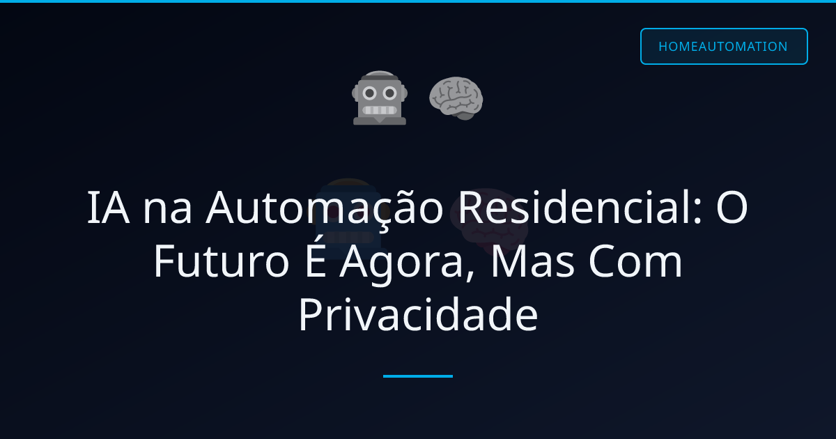 IA na Automação Residencial: O Futuro É Agora, Mas Com Privacidade